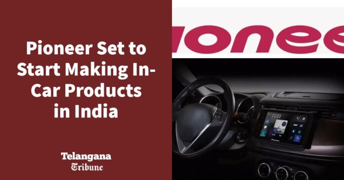 pioneer-set-to-start-making-in-car-products-in-india